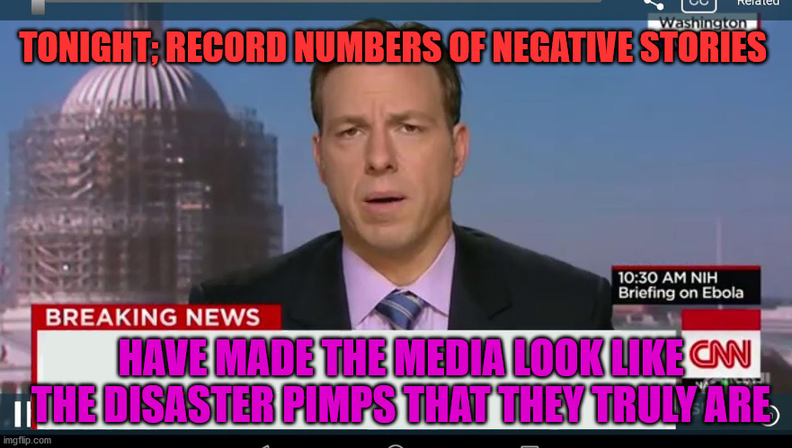 cnn breaking news template | TONIGHT; RECORD NUMBERS OF NEGATIVE STORIES; HAVE MADE THE MEDIA LOOK LIKE THE DISASTER PIMPS THAT THEY TRULY ARE | image tagged in cnn breaking news template | made w/ Imgflip meme maker