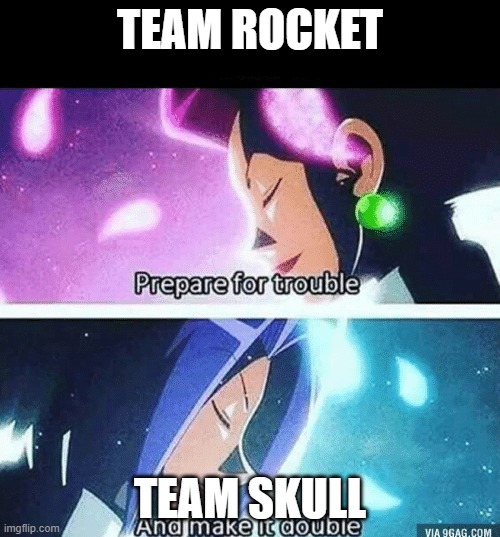 Prepare for trouble and make it double | TEAM ROCKET; TEAM SKULL | image tagged in prepare for trouble and make it double | made w/ Imgflip meme maker