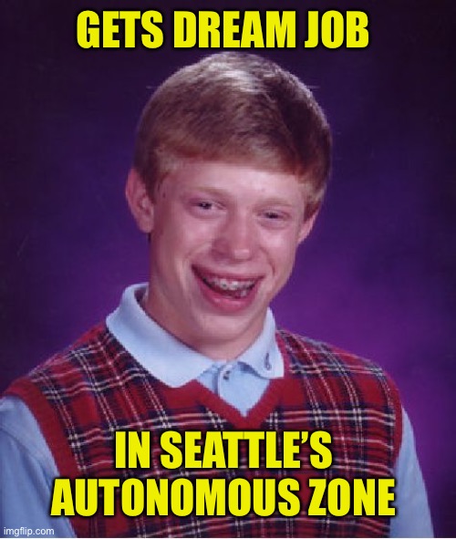 Dream on | GETS DREAM JOB; IN SEATTLE’S 
AUTONOMOUS ZONE | image tagged in bad lick brian,seattle,funny,funny meme,hippie | made w/ Imgflip meme maker