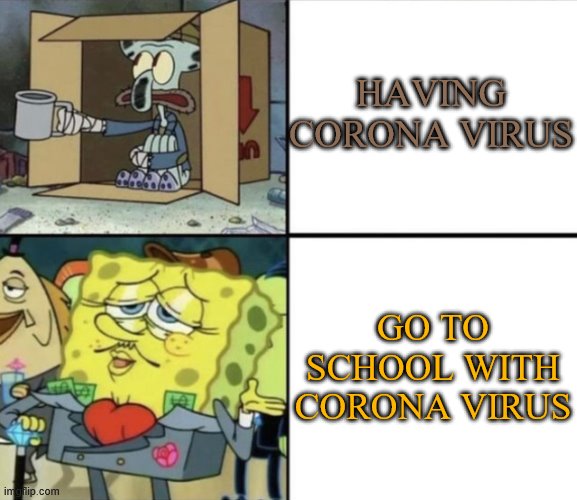 Corona Virus Meme | HAVING CORONA VIRUS; GO TO SCHOOL WITH CORONA VIRUS | image tagged in poor squidward vs rich spongebob | made w/ Imgflip meme maker