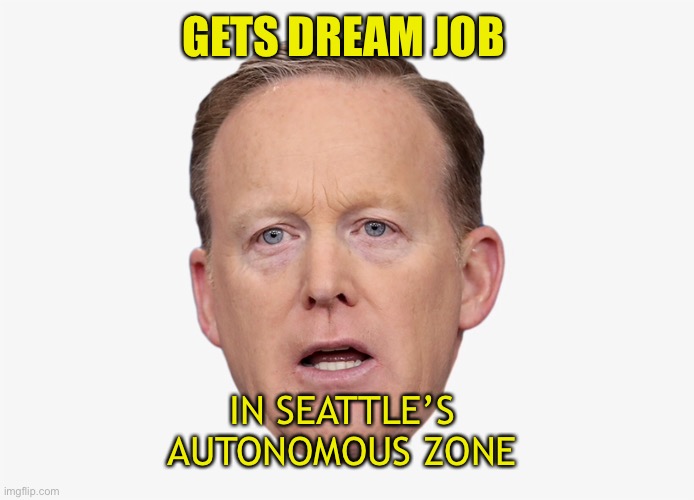 Dream on | GETS DREAM JOB; IN SEATTLE’S 
AUTONOMOUS ZONE | image tagged in dreams,job,funny,funny memes,sean spicer | made w/ Imgflip meme maker