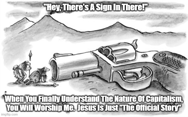  "Hey, There's A Sign In There!"; When You Finally Understand The Nature Of Capitalism, You Will Worship Me.  Jesus Is Just "The Official Story" | made w/ Imgflip meme maker