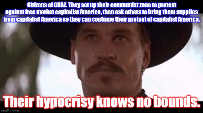 Communist Huckleberries | Citizens of CHAZ. They set up their communist zone to protest against free market capitalist America, then ask others to bring them supplies from capitalist America so they can continue their protest of capitalist America. Their hypocrisy knows no bounds. | image tagged in val kilmer doc holiday tombstone | made w/ Imgflip meme maker