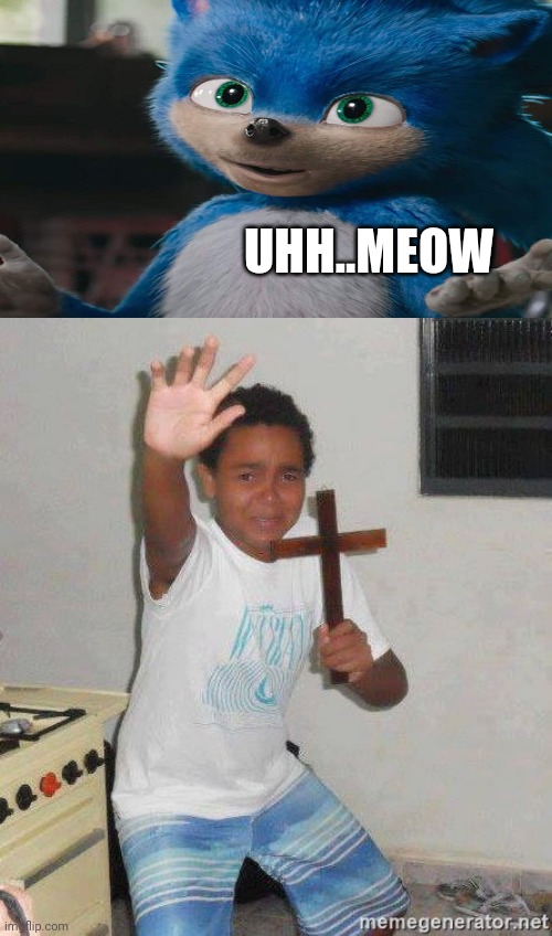 scared kid holding a cross | UHH..MEOW | image tagged in scared kid holding a cross,sonic,sonic movie,scary | made w/ Imgflip meme maker