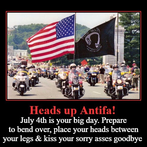Heads up, Antifa! | July 4th is your big day. Prepare to bend over, place your heads between your legs & kiss your sorry asses goodbye | image tagged in july 4th,reckoning,you aint no daisy,we're your huckleberries,d-day,lock and load | made w/ Imgflip meme maker