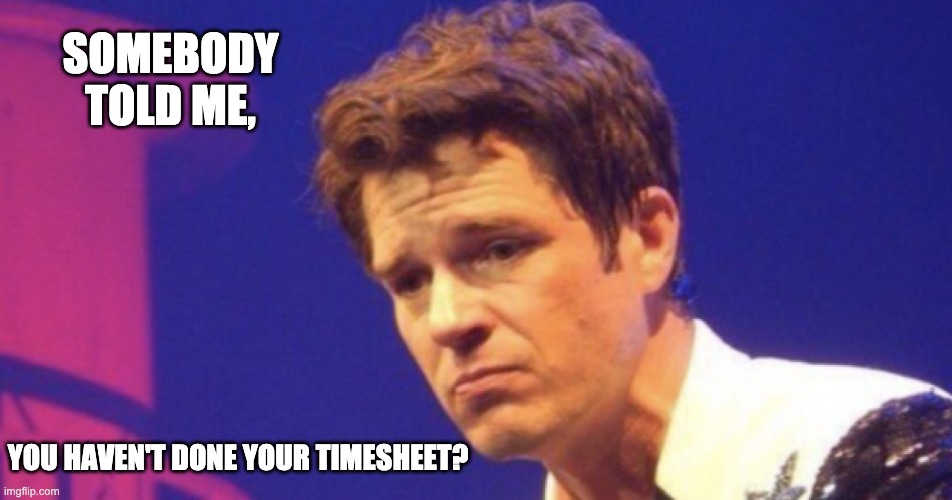 It's a killer timesheet reminder | SOMEBODY TOLD ME, YOU HAVEN'T DONE YOUR TIMESHEET? | image tagged in it's a killer timesheet reminder,timesheet reminder,timesheet meme,somebody told me,sad brendan fraser,funny meme | made w/ Imgflip meme maker