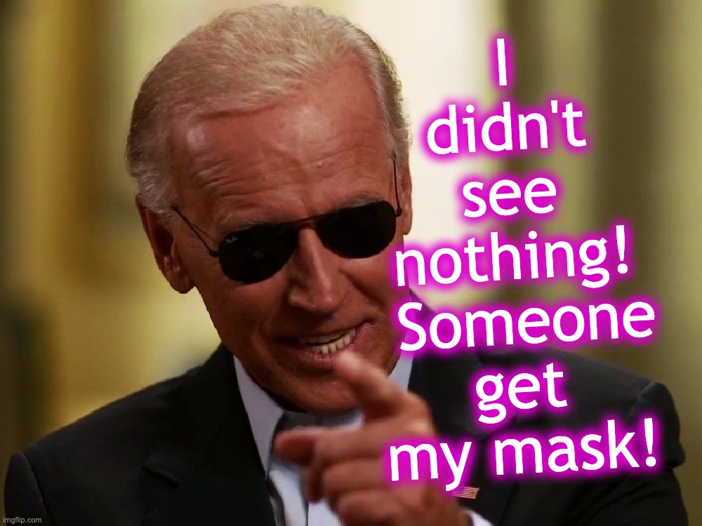 rationalizing with Biden | I didn't see nothing!  Someone get my mask! | image tagged in cool joe biden | made w/ Imgflip meme maker