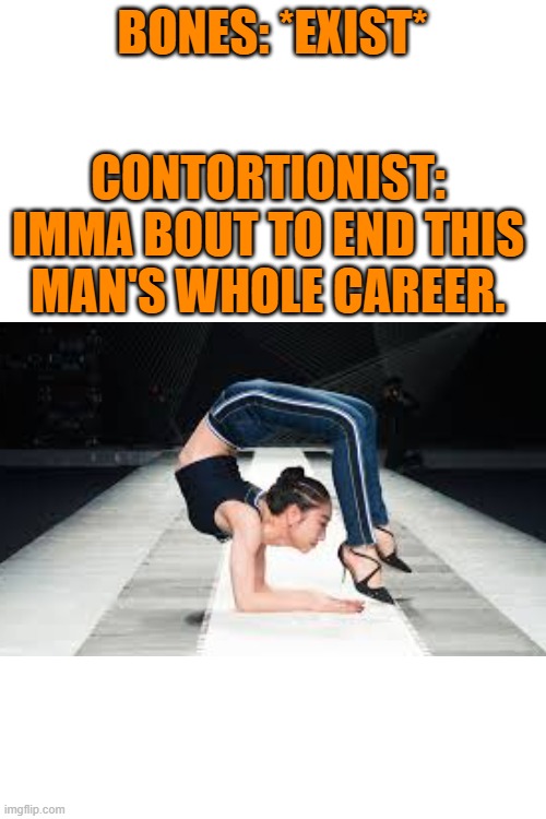 Ooof | BONES: *EXIST*; CONTORTIONIST: IMMA BOUT TO END THIS MAN'S WHOLE CAREER. | image tagged in blank white template | made w/ Imgflip meme maker