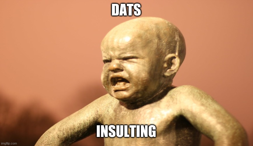 ewwww | DATS INSULTING | image tagged in ewwww | made w/ Imgflip meme maker
