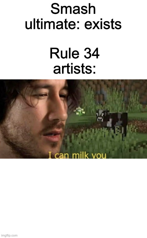 I can milk you | Rule 34 artists:; Smash ultimate: exists | image tagged in i can milk you | made w/ Imgflip meme maker
