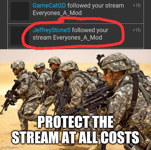 PROTECT THE STREAM AT ALL COSTS | image tagged in military | made w/ Imgflip meme maker