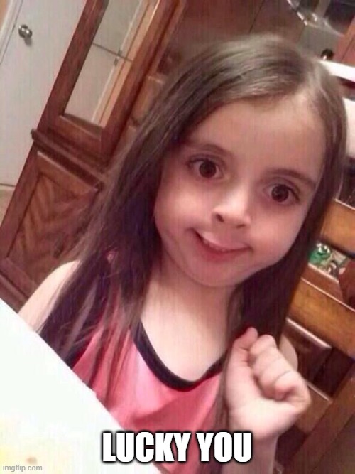 Little girl funny smile | LUCKY YOU | image tagged in little girl funny smile | made w/ Imgflip meme maker