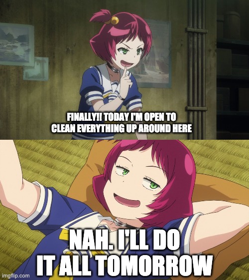 “Don't put off until tomorrow what you can do today.” | FINALLY!! TODAY I'M OPEN TO CLEAN EVERYTHING UP AROUND HERE; NAH. I'LL DO IT ALL TOMORROW | image tagged in anime,memes,lazy,funny,change my mind | made w/ Imgflip meme maker