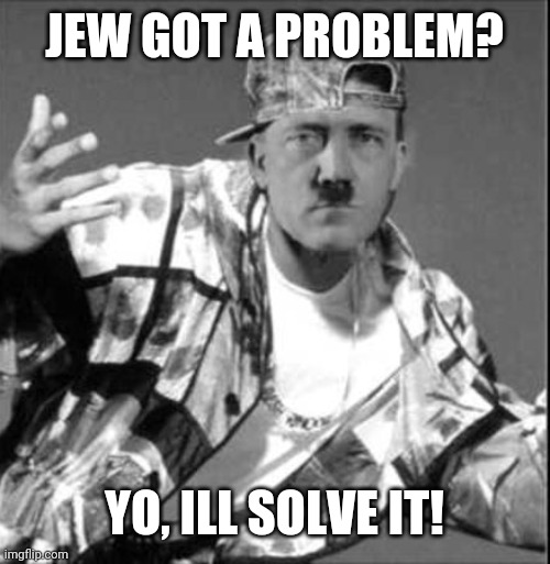 JEW GOT A PROBLEM? YO, ILL SOLVE IT! | made w/ Imgflip meme maker