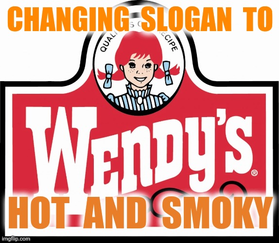 Can't get that baconator now! | CHANGING  SLOGAN  TO; HOT  AND  SMOKY | image tagged in wendy's,hot and smoky,atlanta,protests,fire | made w/ Imgflip meme maker