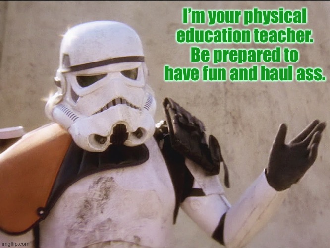 Move along sand trooper star wars | I’m your physical education teacher. Be prepared to have fun and haul ass. | image tagged in move along sand trooper star wars | made w/ Imgflip meme maker