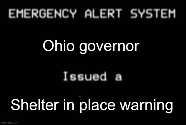 Emergency Alert System | Ohio governor Shelter in place warning | image tagged in emergency alert system | made w/ Imgflip meme maker