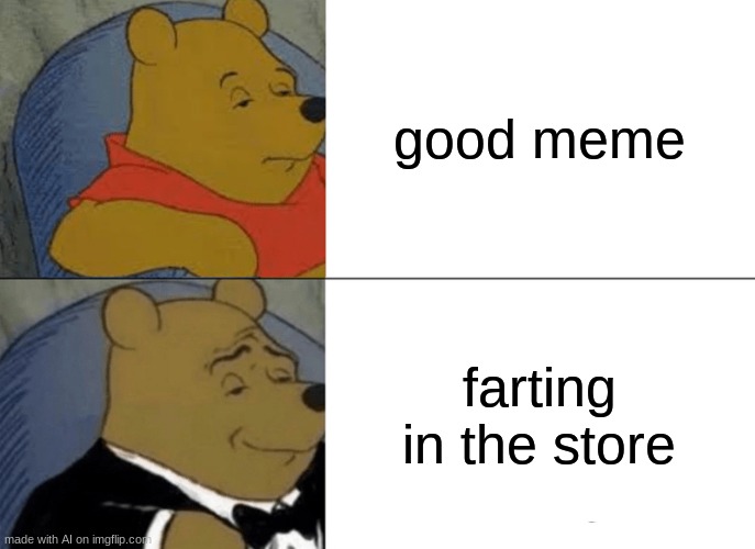 the AI is disgusting | good meme; farting in the store | image tagged in memes,tuxedo winnie the pooh | made w/ Imgflip meme maker