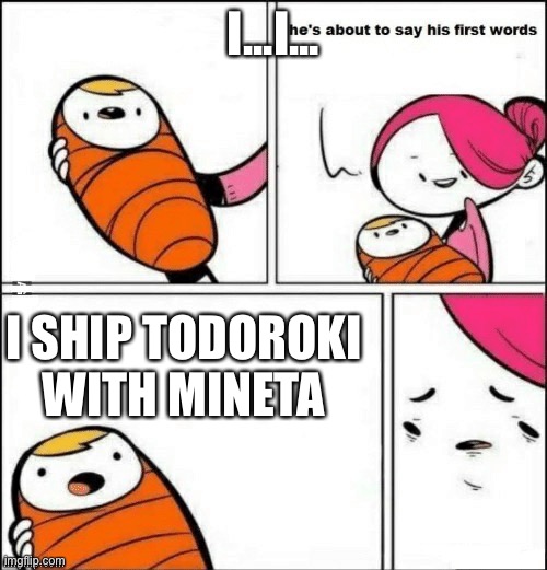 baby first words | I...I... I SHIP TODOROKI WITH MINETA | image tagged in baby first words | made w/ Imgflip meme maker