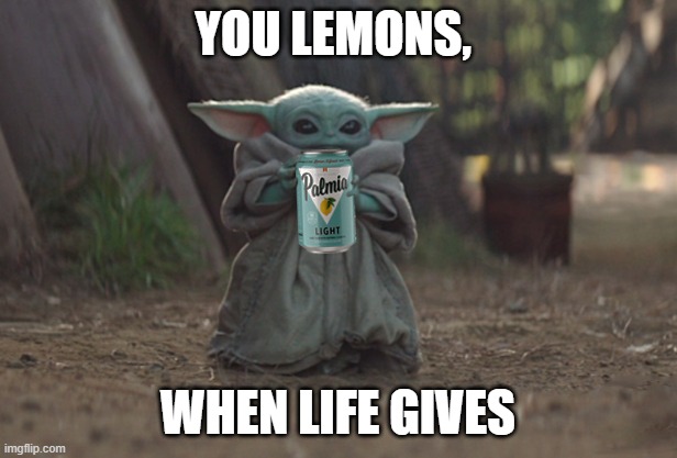 Baby Yoda enjoys a can of Palmia | YOU LEMONS, WHEN LIFE GIVES | image tagged in palmia baby yoda | made w/ Imgflip meme maker