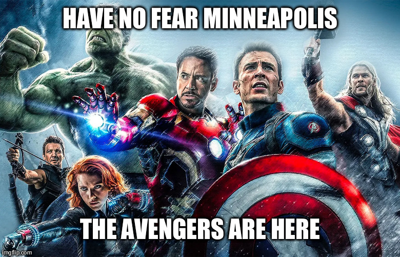 Avengers for Minneapolis | HAVE NO FEAR MINNEAPOLIS; THE AVENGERS ARE HERE | image tagged in funny meme | made w/ Imgflip meme maker