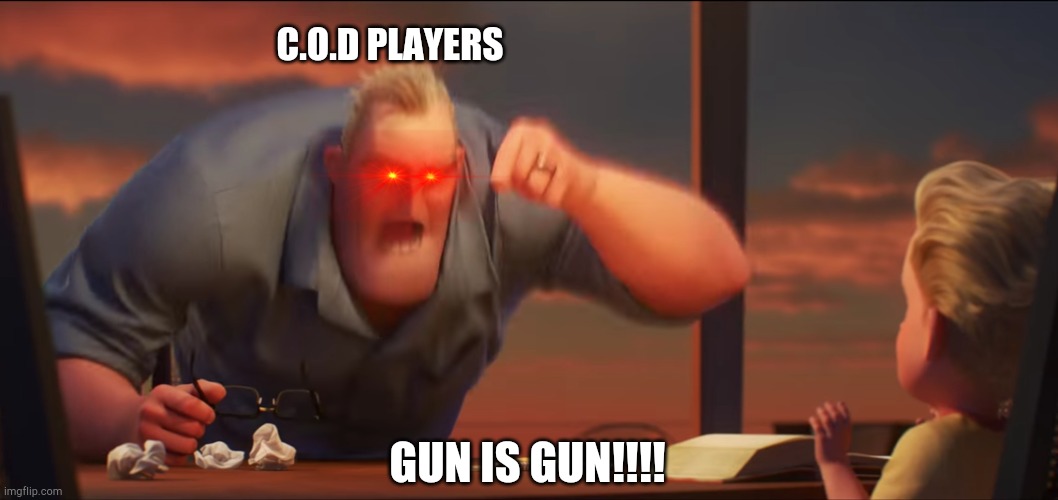 Ok | C.O.D PLAYERS; GUN IS GUN!!!! | image tagged in math is math | made w/ Imgflip meme maker