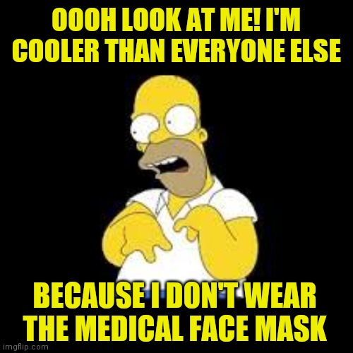Look Marge | OOOH LOOK AT ME! I'M COOLER THAN EVERYONE ELSE; BECAUSE I DON'T WEAR THE MEDICAL FACE MASK | image tagged in look marge | made w/ Imgflip meme maker