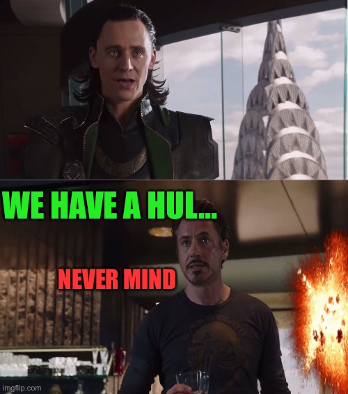 We Have A Hulk | WE HAVE A HUL... NEVER MIND | image tagged in we have a hulk | made w/ Imgflip meme maker