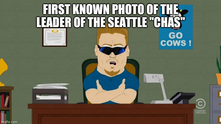 Pc chas | FIRST KNOWN PHOTO OF THE LEADER OF THE SEATTLE "CHAS" | image tagged in pc principal,seattle,2020,blm,riot,antifa | made w/ Imgflip meme maker