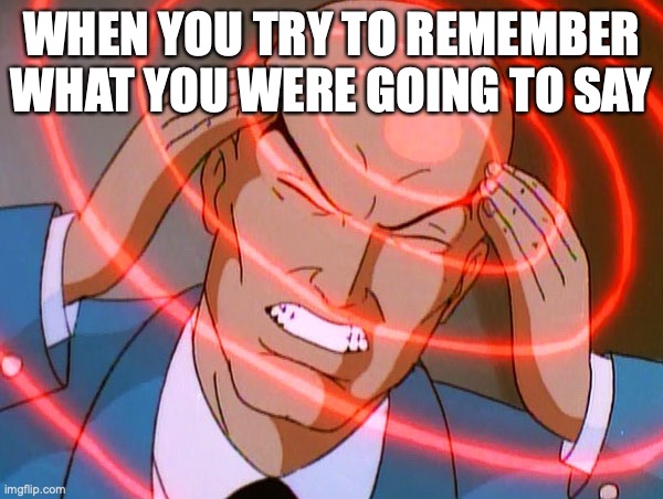 Professor X | WHEN YOU TRY TO REMEMBER WHAT YOU WERE GOING TO SAY | image tagged in professor x | made w/ Imgflip meme maker