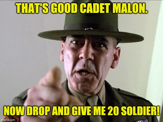 THAT'S GOOD CADET MALON. NOW DROP AND GIVE ME 20 SOLDIER! | made w/ Imgflip meme maker