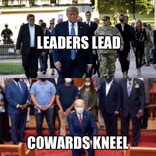 Leaders Lead | LEADERS LEAD; COWARDS KNEEL | image tagged in donald trump,joe biden | made w/ Imgflip meme maker