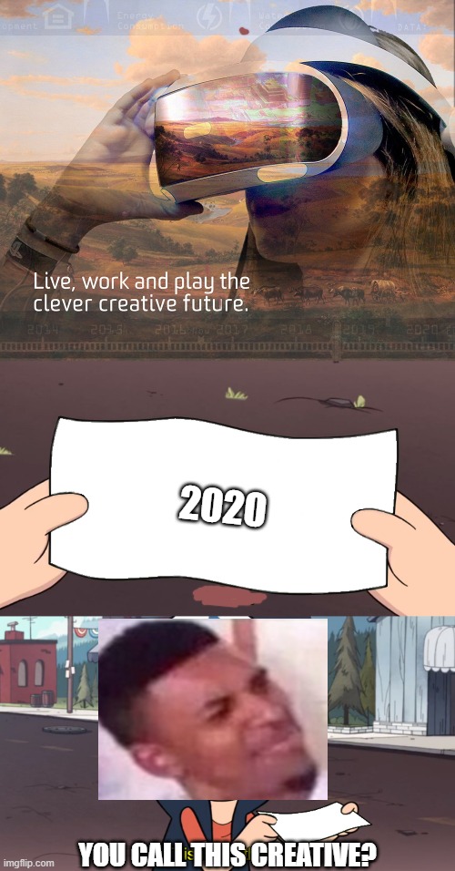 no | 2020; YOU CALL THIS CREATIVE? | image tagged in gravity falls,memes,funny,confused man,2020 | made w/ Imgflip meme maker