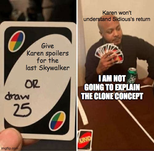 Uno lose | Karen won't understand Sidious's return; Give Karen spoilers for the last Skywalker; I AM NOT GOING TO EXPLAIN THE CLONE CONCEPT | image tagged in memes,uno draw 25 cards | made w/ Imgflip meme maker