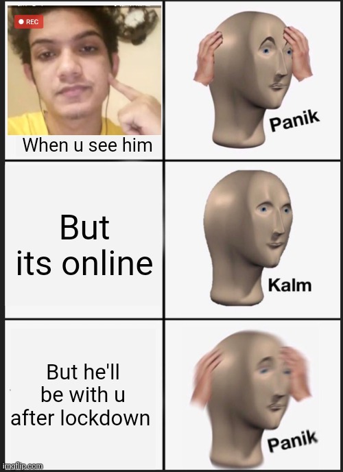 Panik Kalm Panik Meme | When u see him; But its online; But he'll be with u after lockdown | image tagged in memes,panik kalm panik | made w/ Imgflip meme maker