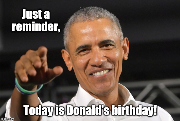 Just a reminder, Today is Donald's birthday! | image tagged in barack obama,donald trump,birthday | made w/ Imgflip meme maker