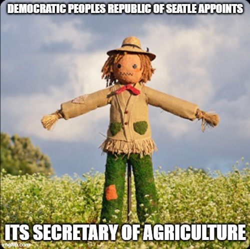 Scarecrow | DEMOCRATIC PEOPLES REPUBLIC OF SEATLE APPOINTS; ITS SECRETARY OF AGRICULTURE | image tagged in scarecrow | made w/ Imgflip meme maker