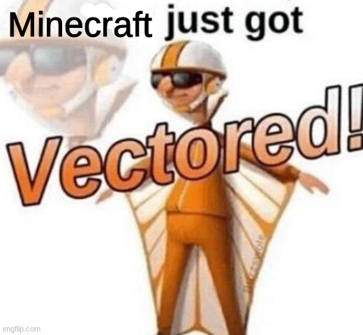 You just got vectored | Minecraft | image tagged in you just got vectored | made w/ Imgflip meme maker