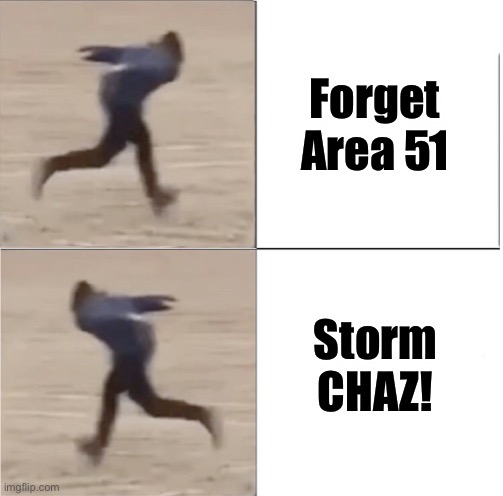 Storm CHAZ!Forget Area 51 | Forget Area 51; Storm CHAZ! | image tagged in naruto runner drake flipped,storm chaz | made w/ Imgflip meme maker