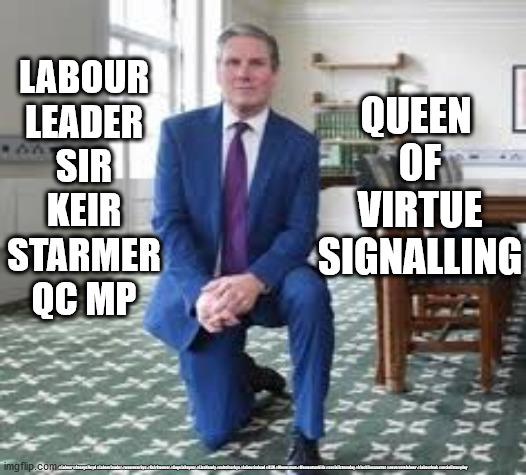 Starmer - Black lives matter | QUEEN 
OF
VIRTUE
SIGNALLING; LABOUR
LEADER
SIR
KEIR
STARMER
QC MP; #Labour #GeorgeFloyd #LabourLeader #wearecorbyn #KeirStarmer #AngelaRayner #LisaNandy #cultofcorbyn #labourisdead #BLM #Momentum #Momentumkids #socialistsunday #blacklivesmatter #nevervotelabour #Labourleak #socialistanyday | image tagged in labourisdead,cultofcorbyn,blacklivesmatter,blm,labourleader | made w/ Imgflip meme maker