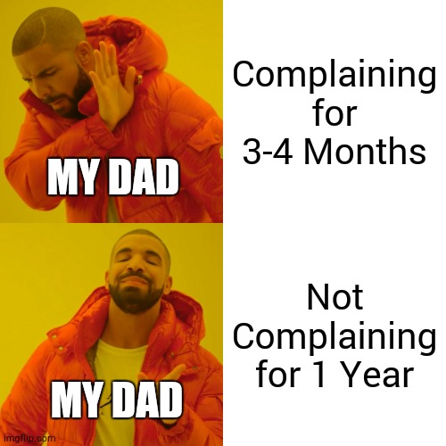 This Meme is talking about what my Dad has thought me since April 30, 2020 | Complaining for 3-4 Months; MY DAD; Not Complaining for 1 Year; MY DAD | image tagged in memes,drake hotline bling | made w/ Imgflip meme maker