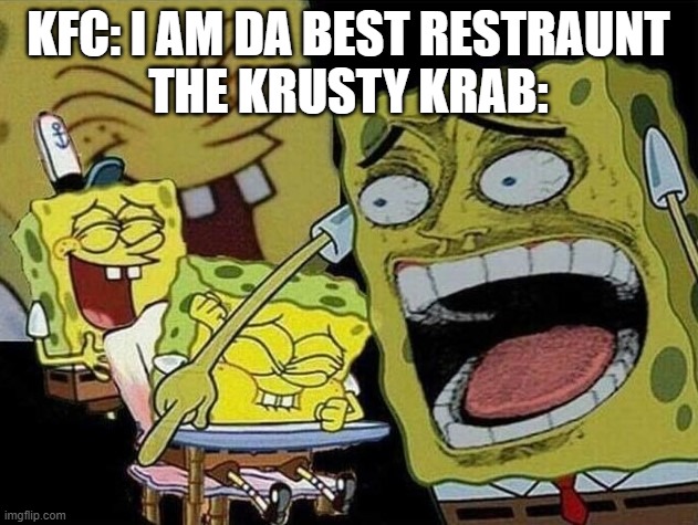 Spongebob laughing Hysterically | KFC: I AM DA BEST RESTRAUNT
THE KRUSTY KRAB: | image tagged in spongebob laughing hysterically | made w/ Imgflip meme maker