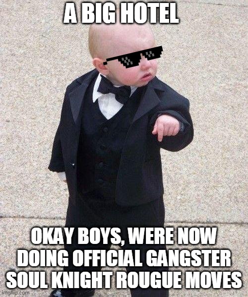 Godfather Baby | A BIG HOTEL; OKAY BOYS, WERE NOW DOING OFFICIAL GANGSTER SOUL KNIGHT ROUGUE MOVES | image tagged in godfather baby | made w/ Imgflip meme maker