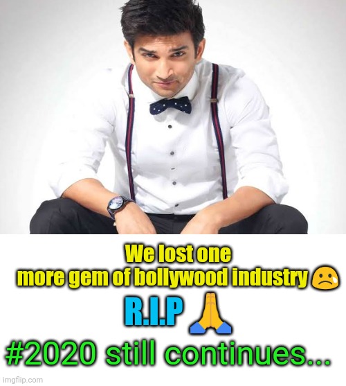 R.I.P 🙏; We lost one more gem of bollywood industry 😢; #2020 still continues... | image tagged in indians | made w/ Imgflip meme maker