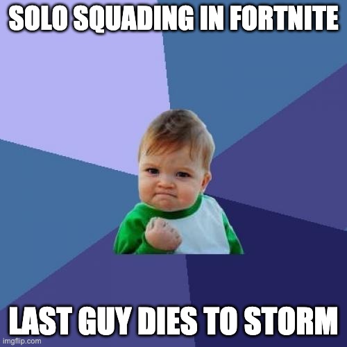 Success Kid | SOLO SQUADING IN FORTNITE; LAST GUY DIES TO STORM | image tagged in memes,success kid | made w/ Imgflip meme maker