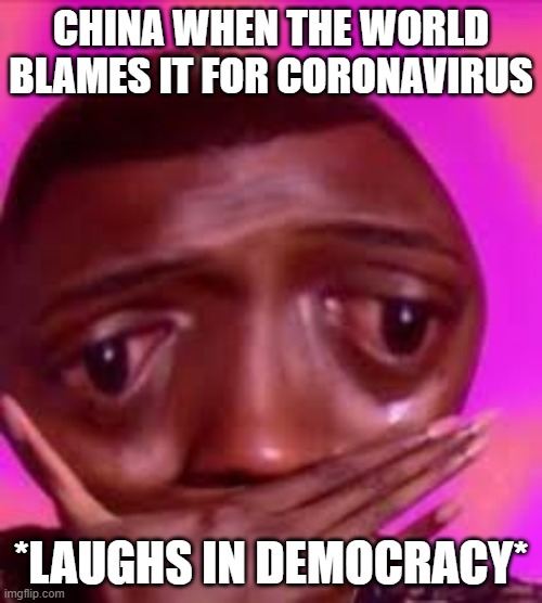 when china blamed for corona | CHINA WHEN THE WORLD BLAMES IT FOR CORONAVIRUS; *LAUGHS IN DEMOCRACY* | image tagged in coronavirus | made w/ Imgflip meme maker