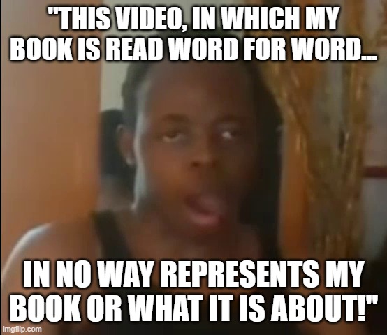 reeeeeeeeeeeeeeeeeeeeeee | "THIS VIDEO, IN WHICH MY BOOK IS READ WORD FOR WORD... IN NO WAY REPRESENTS MY BOOK OR WHAT IT IS ABOUT!" | image tagged in pedofish | made w/ Imgflip meme maker