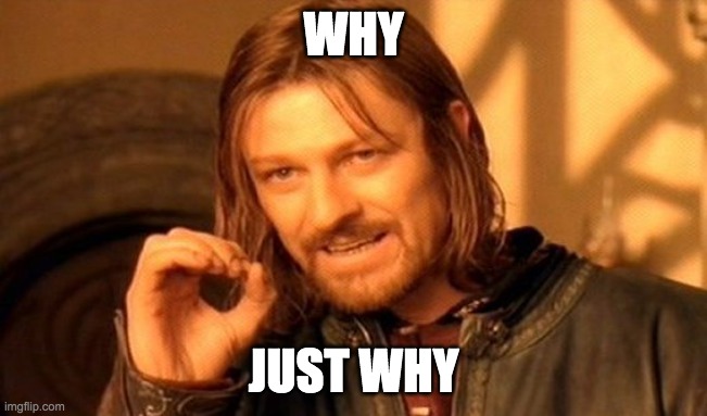 One Does Not Simply Meme | WHY JUST WHY | image tagged in memes,one does not simply | made w/ Imgflip meme maker