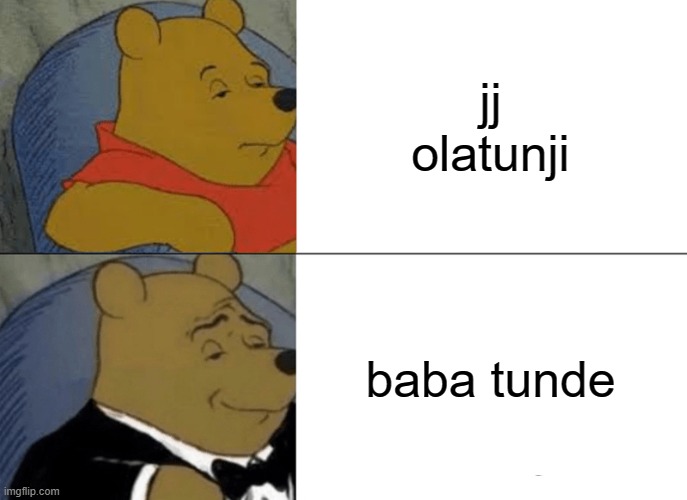 Tuxedo Winnie The Pooh Meme | jj olatunji; baba tunde | image tagged in memes,ksi,funny,yes | made w/ Imgflip meme maker