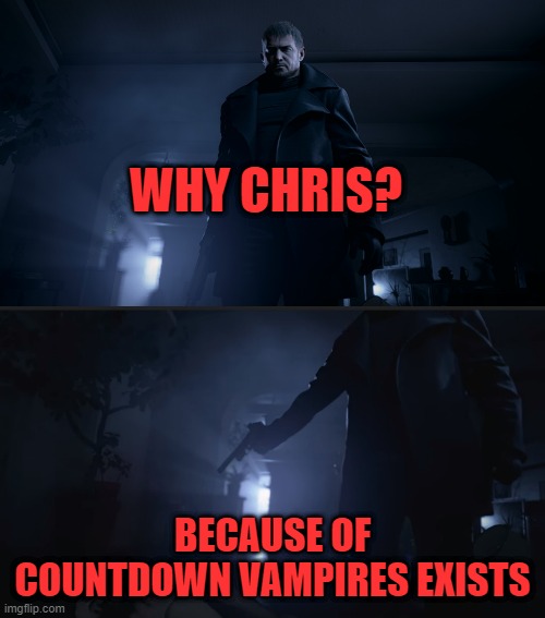 WHY CHRIS? BECAUSE OF COUNTDOWN VAMPIRES EXISTS | image tagged in resident evil,capcom | made w/ Imgflip meme maker